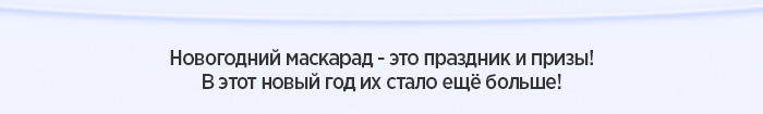 Новогодний маскарад - это праздник и призы!<br>В этот новый год их стало ещё больше!