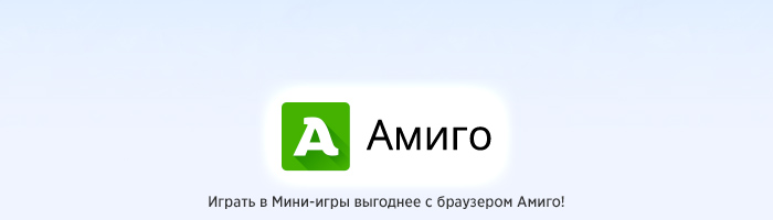 Амиго - играть в Мини-игры выгоднее с браузером Амиго!